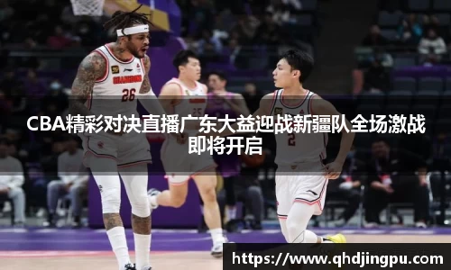 CBA精彩对决直播广东大益迎战新疆队全场激战即将开启